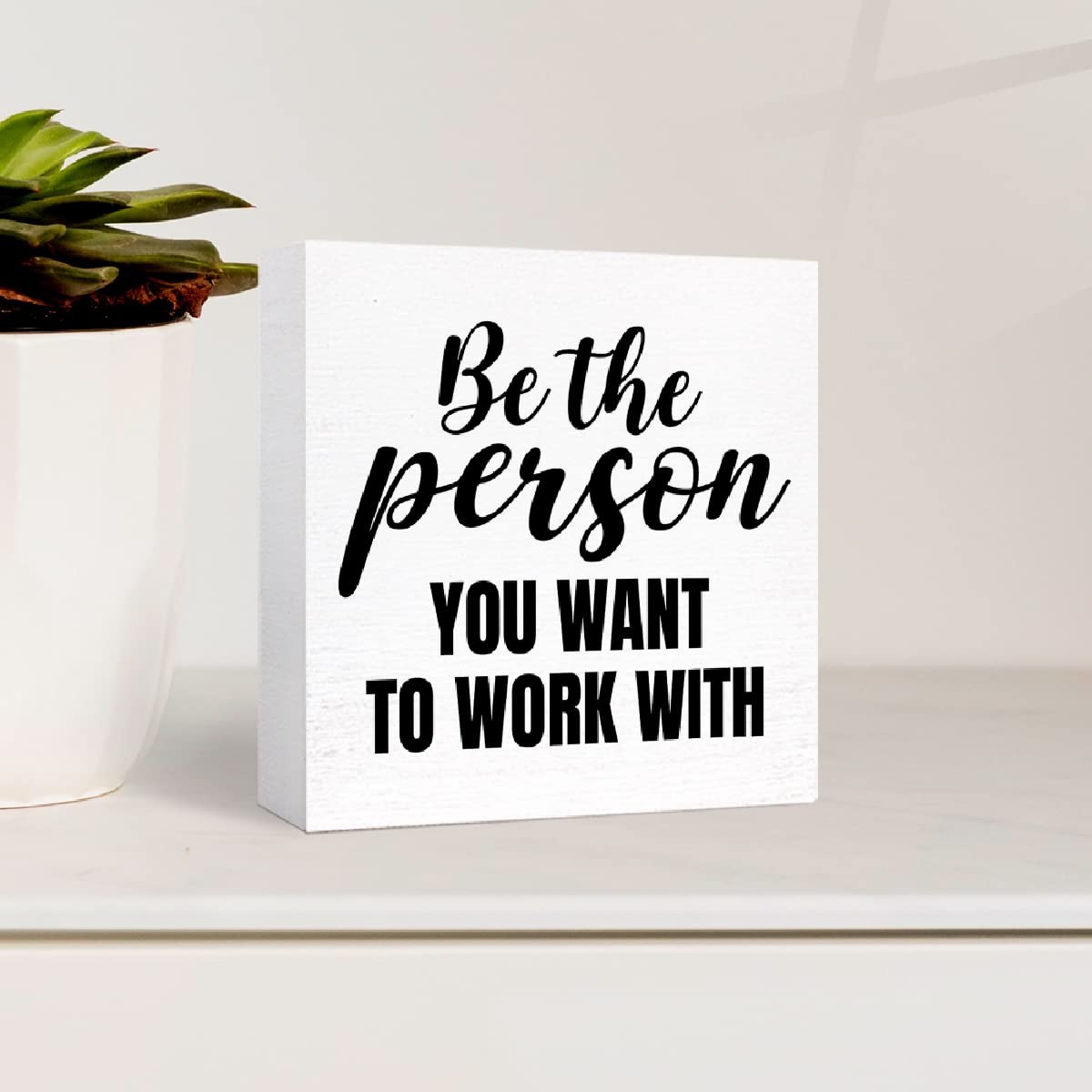 Be the Person You Want to Work with Sign Wooden 5″X5″X1″, White